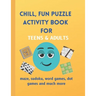 Chill, Fun Puzzle Activity Book for Teens & Adults: Maze, Sudoku, Word Games, Dot Games and Much More