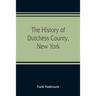 The history of Dutchess County, New York