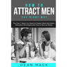 How to Attract Men: The Right Way - The Only 7 Steps You Need to Master What Men Want, Attraction Techniques and How to Pick Up Today