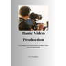 Basic Video Production: Everything You Need to Know to Make Video Like a Professional