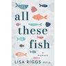 All These Fish: A Memoir