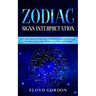 Zodiac Signs Interpretation: Learn How Zodiac Signs and Numerology Can Influence Yourself and Discover the Nature of Your Soul, thanks to the Secre