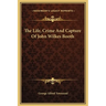 The Life, Crime And Capture Of John Wilkes Booth