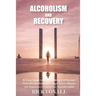 Alcoholism and Recovery: An Easy Guide to Stop Drinking and Recover from Alcohol Addiction, Learn How to Regain Self-Awareness to Change your Alcoholi