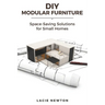 DIY Modular Furniture: Space-Saving Solutions for Small Homes