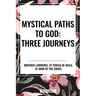Mystical Paths to God: Three Journeys: The Practice of the Presence of God, Interior Castle, Dark Night of the Soul