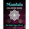 Mandala Coloring Book for Girls Ages 8-12: Various Mandalas Designs Filled for Stress Relief, Meditation, Happiness and Relaxation - Lovely Coloring B