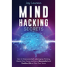 Mind Hacking Secrets: How to Overcome Self-sabotaging Thinking, Master Your Focus and Live a Successful and Positive Life on Your Own Terms