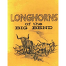 Longhorns of the Big Bend: Early Cattle Industry of the Big Bend Country of Texas