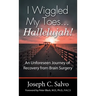 I Wiggled My Toes ... Hallelujah!: An Unforeseen Journey of Recovery from Brain Surgery
