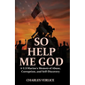 So Help Me God: A U.S Marine's Memoir of Abuse, Corruption, and Self-Discovery