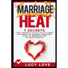Marriage Heat: 7 Secrets Every Married Couple Should Know on How to Fix Intimacy Problems, Spice Up Marriage & Be Happy Forever