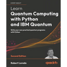 Learn Quantum Computing with Python and IBM Quantum - Second Edition: Write your own practical quantum programs with Python