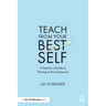 Teach from Your Best Self: A Teacher's Guide to Thriving in the Classroom