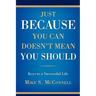 Just Because You Can Doesn't Mean You Should: Keys to a Successful Life