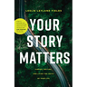 Your Story Matters: Finding, Writing, and Living the Truth of Your Life