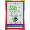How to Attract Good Luck (Condensed Classics): The Unparalleled Classic on Lucky Living