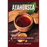 Ayahuasca: Sacred Plant Medicine of the Amazon Jungle