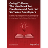 Going IT Alone: The Handbook for Freelance and Contract Software Developers