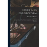 Ether and Chloroform: a Compendium of Their History, Surgical Use, Dangers and Discovery