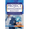 Project Management Mastery: A Comprehensive Guide for the Modern Professional