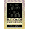All the Useless Things Are Mine: A Book of Seventeens