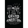 What Is Life But One Grand Adventure