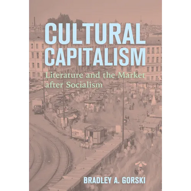 Cultural Capitalism: Literature and the Market After Socialism