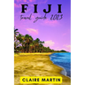 Fiji Travel Guide 2023: A Journey through Culture, Cuisine and Splendor with Useful Phrases