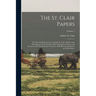 The St. Clair Papers: The Life and Public Services of Arthur St. Clair: Soldier of the Revolutionary War, President of the Continental Congr