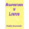 Misadventures in London: and Elsewhere