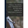 Trails, Trappers, and Tender-feet in the New Empire of Western Canada [microform]