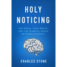 Holy Noticing: The Bible, Your Brain, and the Mindful Space Between Moments