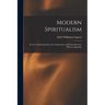 Modern Spiritualism: Its Facts and Fanaticisms, Its Consistencies and Contradictions. With an Appendix