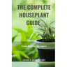 The Complete House Plant Guide: From Beginner to Expert