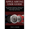Apple Airtag User Guide: The Ultimate Beginner's Manual to Using the Latest Apple Airtag Easily with Tips and Tricks