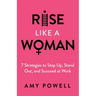 Rise Like a Woman: 7 Strategies to Step Up, Stand Out, and Succeed at Work