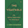 The Vegetable; Or, from President to Postman (Read & Co. Classics Edition);With the Introductory Essay 'The Jazz Age Literature of the Lost Generation