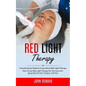 Red Light Therapy: Everything You Need to Know About Red Light Therapy (How to Use Red Light Therapy for Fat Loss Anti-aging Muscle Gain Fatigue, and