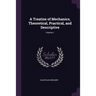 A Treatise of Mechanics, Theoretical, Practical, and Descriptive; Volume 1