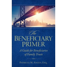 The Beneficiary Primer: A Guide for Beneficiaries of Family Trusts