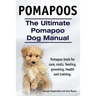 Pomapoos. The Ultimate Pomapoo Dog Manual. Pomapoo book for care, costs, feeding, grooming, health and training.
