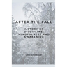 After the Fall: A Story of Discipline, Mindfulness and Awakening