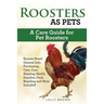 Roosters as Pets: Rooster Breed General Info, Purchasing, Care, Cost, Keeping, Health, Supplies, Food, Breeding and More Included! A Car