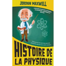 Histoire de la Physique: L'histoire de Newton, Feynman, Schrodinger, Heisenberg et Einstein. Découvrez les hommes qui ont percé les secrets de notre u