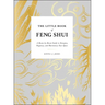 The Little Book of Feng Shui: A Room-By-Room Guide to Energize, Organize, and Harmonize Your Space