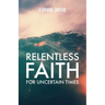 Relentless Faith for Uncertain Times