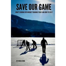 Save Our Game: What's wrong with hockey training today and how to fix it