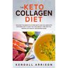 The Keto Collagen Diet: Discover the Benefits of Bone Broth and Collagen with Ketogenic Diet to Help You Lose Weight, Cure Keto Flu, Improve G