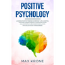Positive Psychology: Learning positive thinking in everyday life & control your mind - Understanding & overcoming fears - Analyze people &